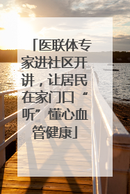 医联体专家进社区开讲，让居民在家门口“听”懂心血管健康