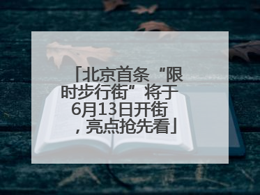 北京首条“限时步行街”将于6月13日开街，亮点抢先看