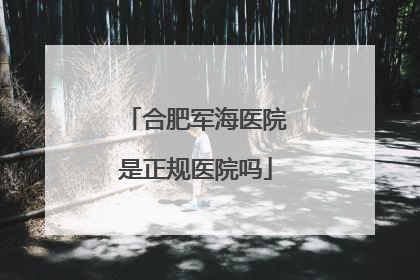 合肥军海医院是正规医院吗