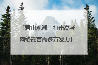 君山观潮｜打击高考网络谣言需多方发力