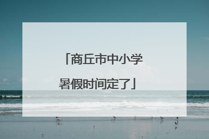 商丘市中小学暑假时间定了
