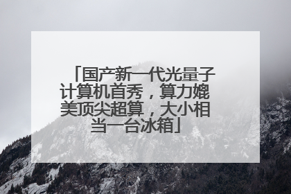 国产新一代光量子计算机首秀，算力媲美顶尖超算，大小相当一台冰箱