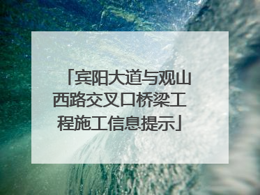 宾阳大道与观山西路交叉口桥梁工程施工信息提示