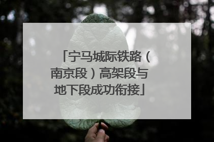 宁马城际铁路（南京段）高架段与地下段成功衔接