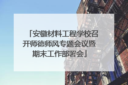 安徽材料工程学校召开师德师风专题会议暨期末工作部署会