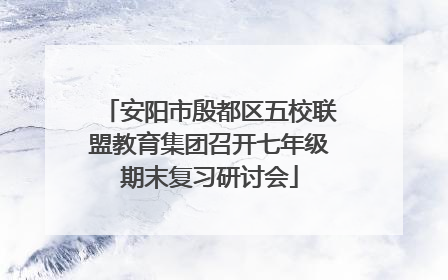 安阳市殷都区五校联盟教育集团召开七年级期末复习研讨会
