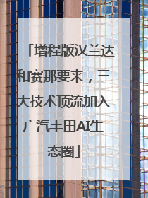 增程版汉兰达和赛那要来，三大技术顶流加入广汽丰田AI生态圈