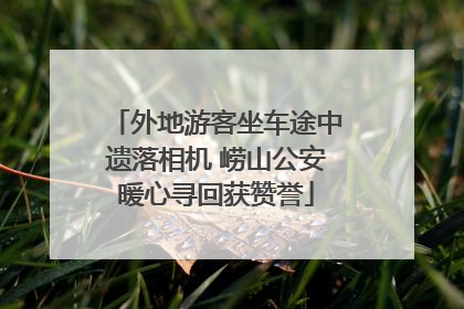 外地游客坐车途中遗落相机 崂山公安暖心寻回获赞誉