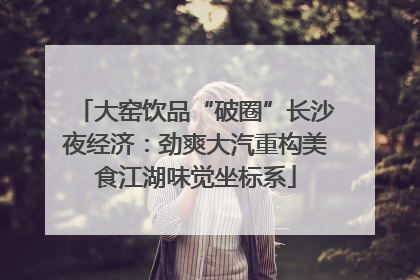 大窑饮品“破圈”长沙夜经济：劲爽大汽重构美食江湖味觉坐标系