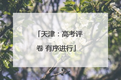 天津：高考评卷 有序进行