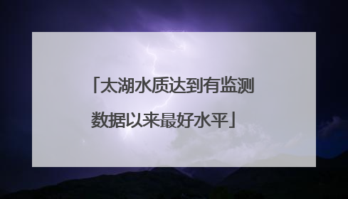 太湖水质达到有监测数据以来最好水平