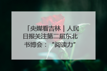 央媒看吉林｜人民日报关注第二届东北书博会：“阅读力”也是“发展力”