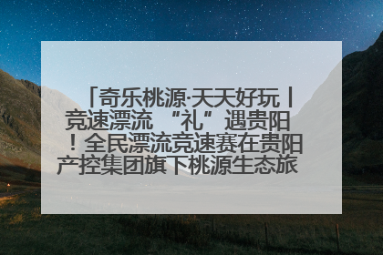 奇乐桃源·天天好玩丨竞速漂流 “礼”遇贵阳！全民漂流竞速赛在贵阳产控集团旗下桃源生态旅游度假区举行