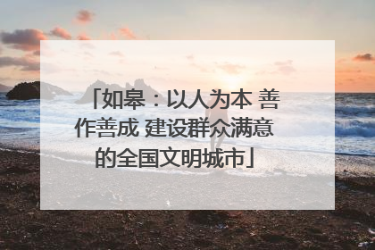 如皋：以人为本 善作善成 建设群众满意的全国文明城市