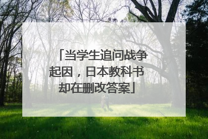当学生追问战争起因，日本教科书却在删改答案