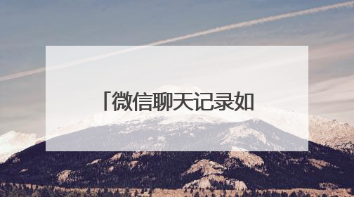 微信聊天记录如何能彻底删除？通过以下操作就能防止被恢复出来？