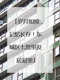 岁月如梭，记忆长存！东城区七贤里及居易里