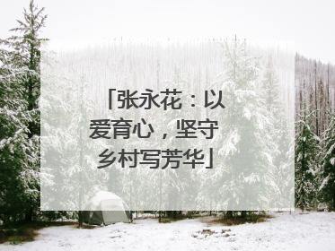 张永花：以爱育心，坚守乡村写芳华
