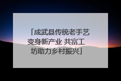 成武县传统老手艺变身新产业 共富工坊助力乡村振兴