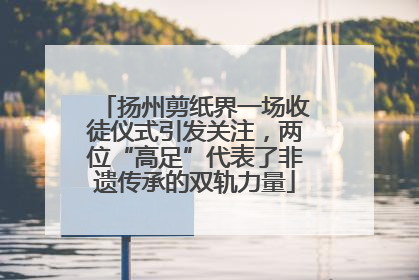 扬州剪纸界一场收徒仪式引发关注，两位“高足”代表了非遗传承的双轨力量