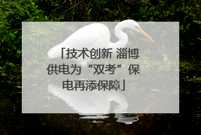 技术创新 淄博供电为“双考”保电再添保障