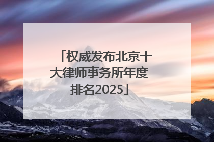 权威发布北京十大律师事务所年度排名2025