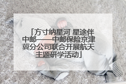 方寸纳星河 星途伴中邮——中邮保险京津冀分公司联合开展航天主题研学活动