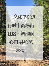 文化书院进行时｜商场街社区：舞韵润心田 共绘艺术情