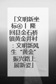 文明新坐标④丨 隆回县金石桥镇黄金井村：文明新风生“黄金” 振兴路上展新姿