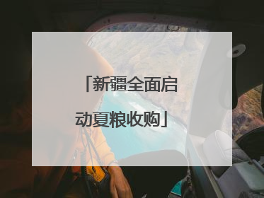 新疆全面启动夏粮收购