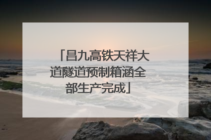 昌九高铁天祥大道隧道预制箱涵全部生产完成