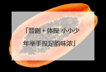 晋剧＋体操 小小少年举手投足韵味浓