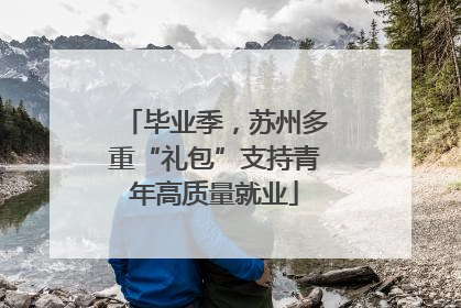 毕业季,苏州多重“礼包”支持青年高质量就业