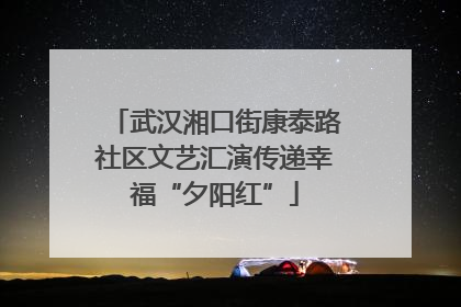 武汉湘口街康泰路社区文艺汇演传递幸福“夕阳红”