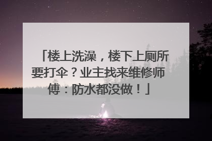 楼上洗澡，楼下上厕所要打伞？业主找来维修师傅：防水都没做！