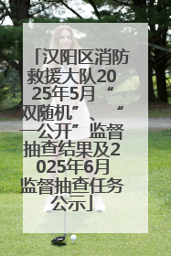 汉阳区消防救援大队2025年5月“双随机”、“一公开”监督抽查结果及2025年6月监督抽查任务公示