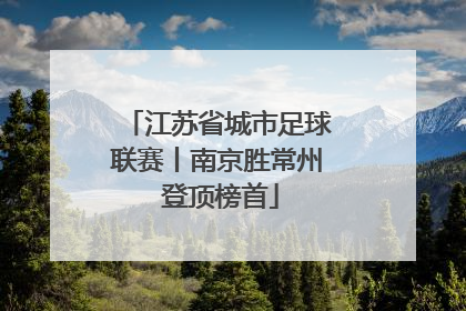 江苏省城市足球联赛丨南京胜常州 登顶榜首