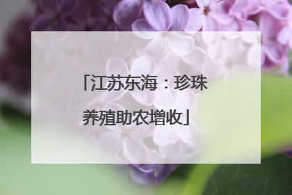 江苏东海：珍珠养殖助农增收