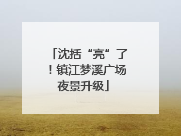 沈括“亮”了！镇江梦溪广场夜景升级