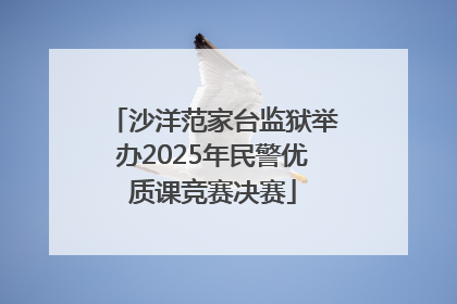沙洋范家台监狱举办2025年民警优质课竞赛决赛