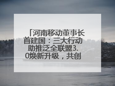 河南移动董事长首建国：三大行动助推泛全联盟3.0焕新升级，共创泛全终端万亿级产业生态