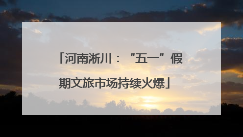 河南淅川：“五一”假期文旅市场持续火爆