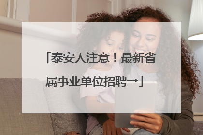 泰安人注意！最新省属事业单位招聘→