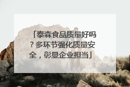 泰森食品质量好吗？多环节强化质量安全，彰显企业担当