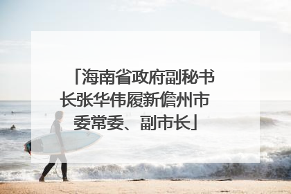 海南省政府副秘书长张华伟履新儋州市委常委、副市长