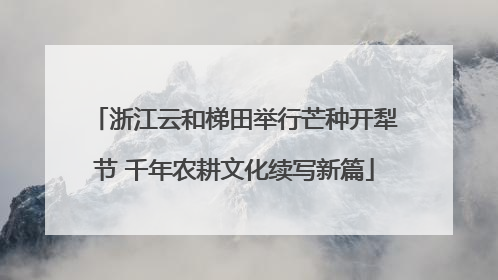 浙江云和梯田举行芒种开犁节 千年农耕文化续写新篇