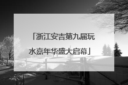 浙江安吉第九届玩水嘉年华盛大启幕