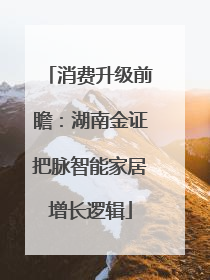 消费升级前瞻：湖南金证把脉智能家居增长逻辑