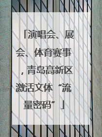 演唱会、展会、体育赛事，青岛高新区激活文体“流量密码”