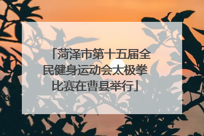 菏泽市第十五届全民健身运动会太极拳比赛在曹县举行